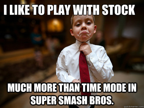 i like to play with stock much more than time mode in super smash bros.  Financial Advisor Kid