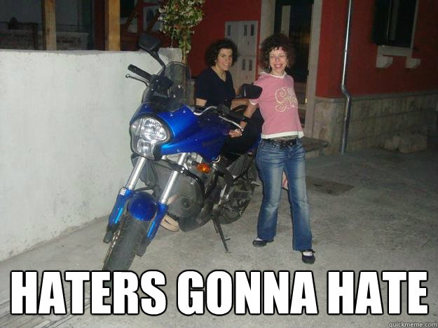  haters gonna hate -  haters gonna hate  Bike duh