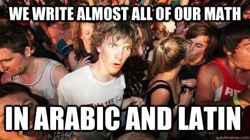 We write almost all of our math  In Arabic and Latin  Sudden Clarity Clarence