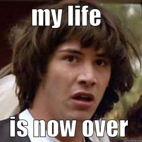 MY LIFE  IS NOW OVER conspiracy keanu