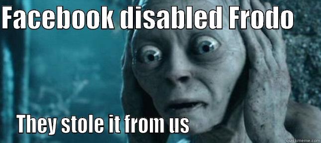 FACEBOOK DISABLED FRODO      THEY STOLE IT FROM US                               Misc