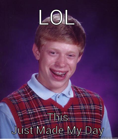 LOL THIS JUST MADE MY DAY Bad Luck Brian