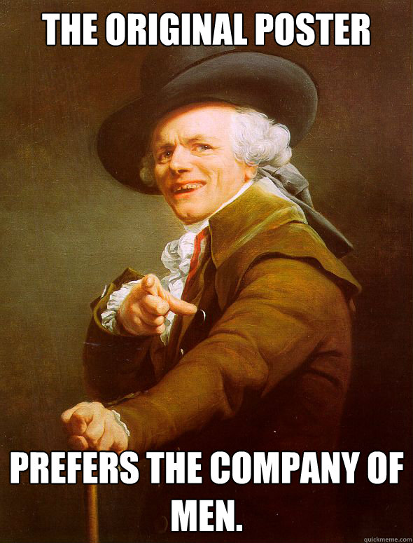 The Original Poster Prefers the company of men.  Joseph Ducreux