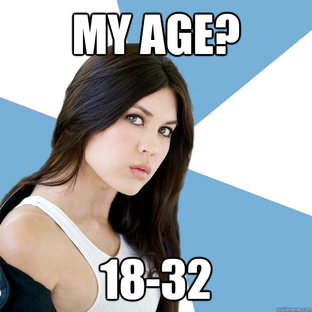 My age? 18-32  Annoying IMDB Actress