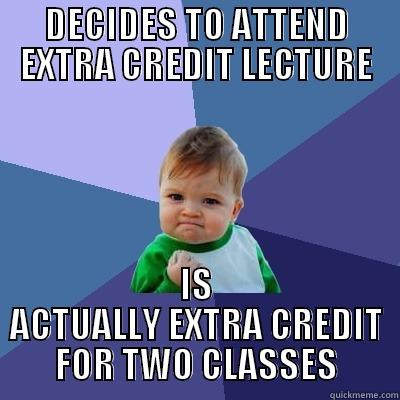 DECIDES TO ATTEND EXTRA CREDIT LECTURE IS ACTUALLY EXTRA CREDIT FOR TWO CLASSES Success Kid