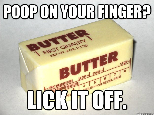 Poop on your finger? Lick it off.  