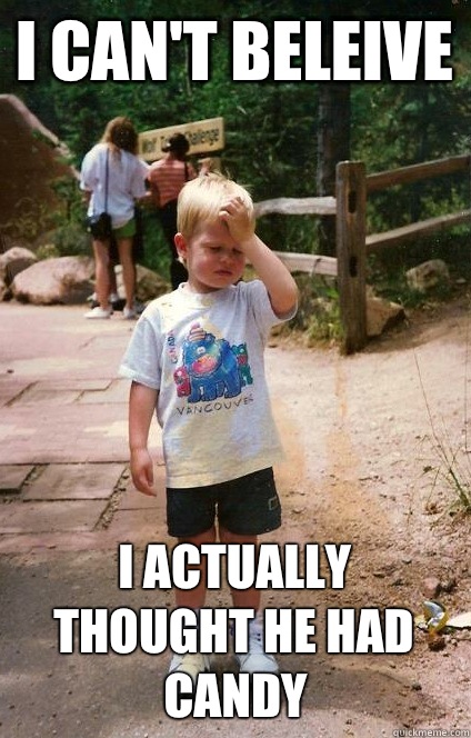 I can't beleive I actually thought he had candy  Regretful Toddler
