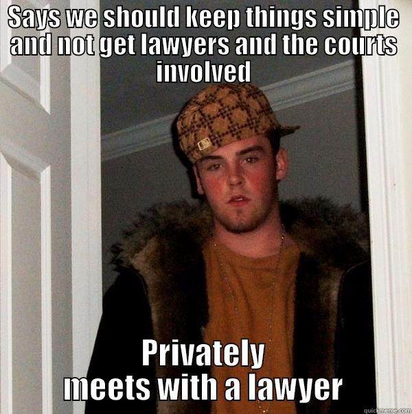 SAYS WE SHOULD KEEP THINGS SIMPLE AND NOT GET LAWYERS AND THE COURTS INVOLVED PRIVATELY MEETS WITH A LAWYER Scumbag Steve