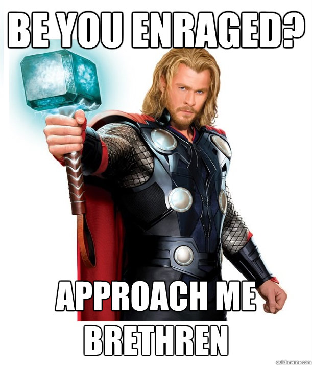 Be you enraged? Approach me brethren  Advice Thor