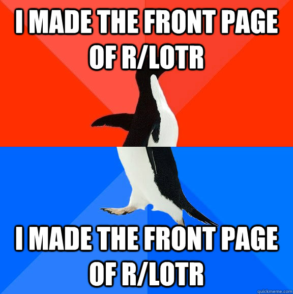 I made the front page of r/lotr I made the front page of r/lotr  Socially Awesome Awkward Penguin