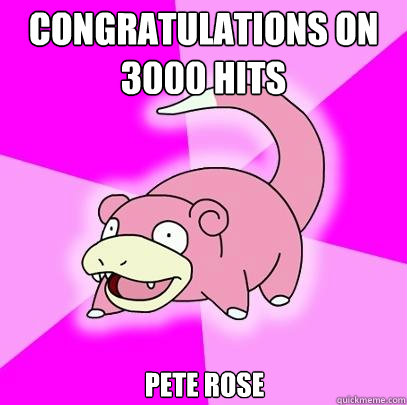 Congratulations on 3000 Hits Pete Rose  Slowpoke