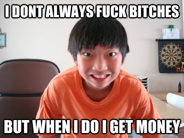I dont always fuck bitches but when i do i get money  