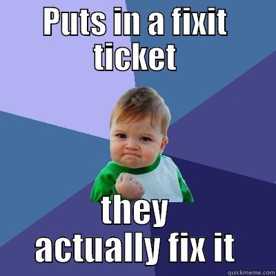 PUTS IN A FIXIT TICKET THEY ACTUALLY FIX IT Success Kid