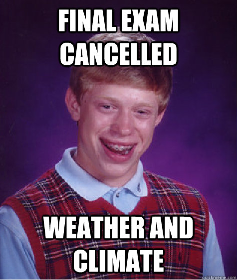 final exam cancelled weather and climate  Bad Luck Brian