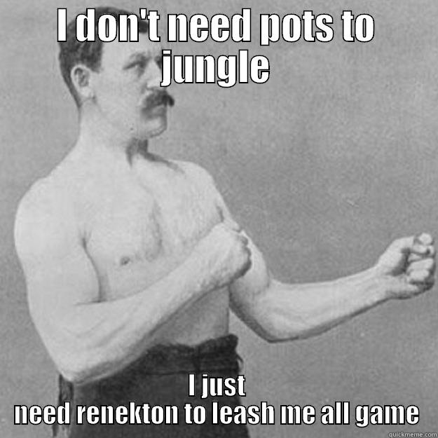 I DON'T NEED POTS TO JUNGLE I JUST NEED RENEKTON TO LEASH ME ALL GAME overly manly man