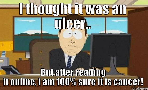 I THOUGHT IT WAS AN ULCER.. BUT AFTER READING IT ONLINE, I AM 100% SURE IT IS CANCER! aaaand its gone