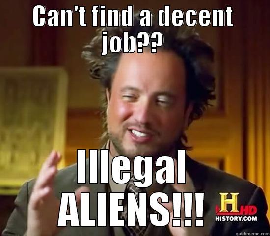 CAN'T FIND A DECENT JOB?? ILLEGAL ALIENS!!! Ancient Aliens