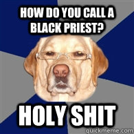 How do you call a black priest? HOLY SHIT  Racist Dog