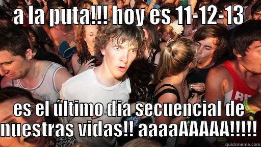 A LA PUTA!!! HOY ES 11-12-13 ES EL ÚLTIMO DIA SECUENCIAL DE NUESTRAS VIDAS!! AAAAAAAAA!!!!! Sudden Clarity Clarence
