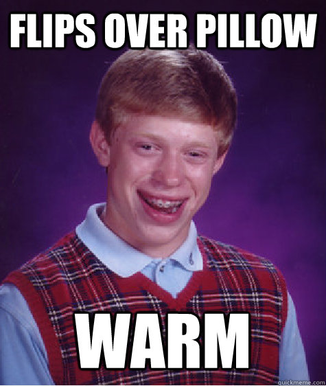 Flips over pillow warm  Bad Luck Brian