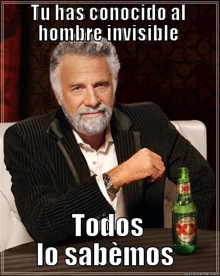TU HAS CONOCIDO AL HOMBRE INVISIBLE TODOS LO SABÈMOS  The Most Interesting Man In The World