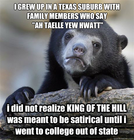 I GREW UP IN A TEXAS SUBURB WITH FAMILY MEMBERS WHO SAY
 