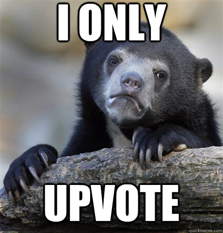 I only Upvote  Confession Bear