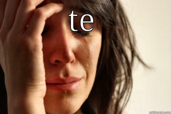 TE  First World Problems