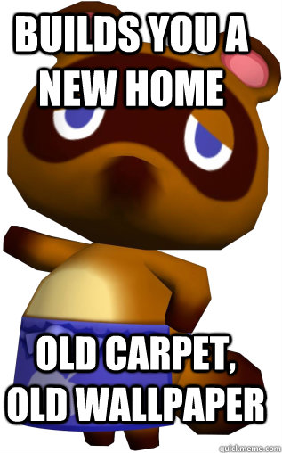 Builds you a new home Old carpet, old wallpaper  Tom Nook Summary