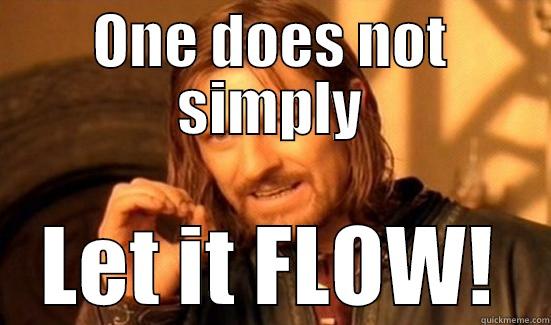 ONE DOES NOT SIMPLY LET IT FLOW! Boromir