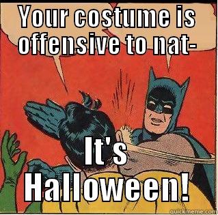 YOUR COSTUME IS OFFENSIVE TO NAT- IT'S HALLOWEEN! Slappin Batman