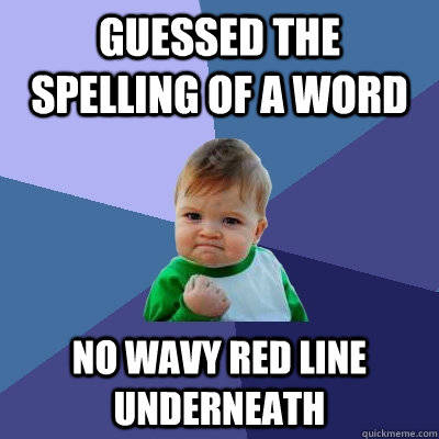 Guessed the spelling of a word No wavy red line underneath  Success Kid