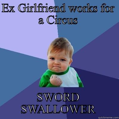 EX GIRLFRIEND WORKS FOR A CIRCUS SWORD SWALLOWER Success Kid