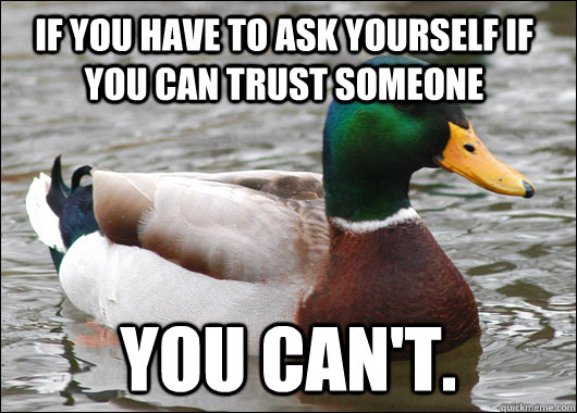 If you Have to ask yourself if you can trust someone You can't.  Actual Advice Mallard
