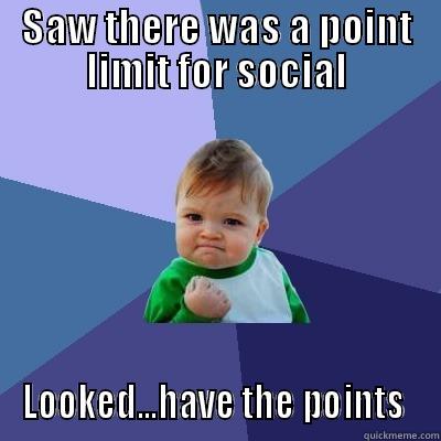 SAW THERE WAS A POINT LIMIT FOR SOCIAL LOOKED...HAVE THE POINTS  Success Kid