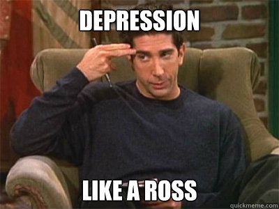 Depression Like a ross  