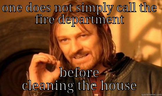 ONE DOES NOT SIMPLY CALL THE FIRE DEPARTMENT BEFORE CLEANING THE HOUSE Boromir