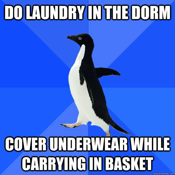 Do laundry in the dorm cover underwear while carrying in basket  Socially Awkward Penguin