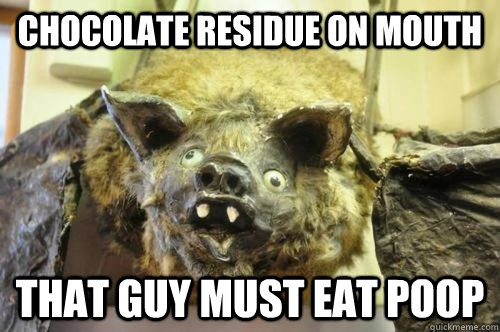 chocolate residue on mouth that guy must eat poop - chocolate residue on mouth that guy must eat poop  Bad Logic Rodent