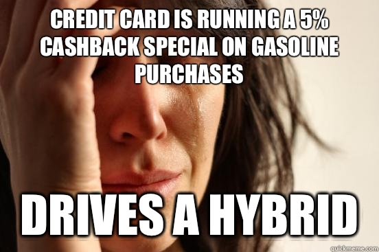 Credit card is running a 5% cashback special on gasoline purchases Drives a hybrid  First World Problems
