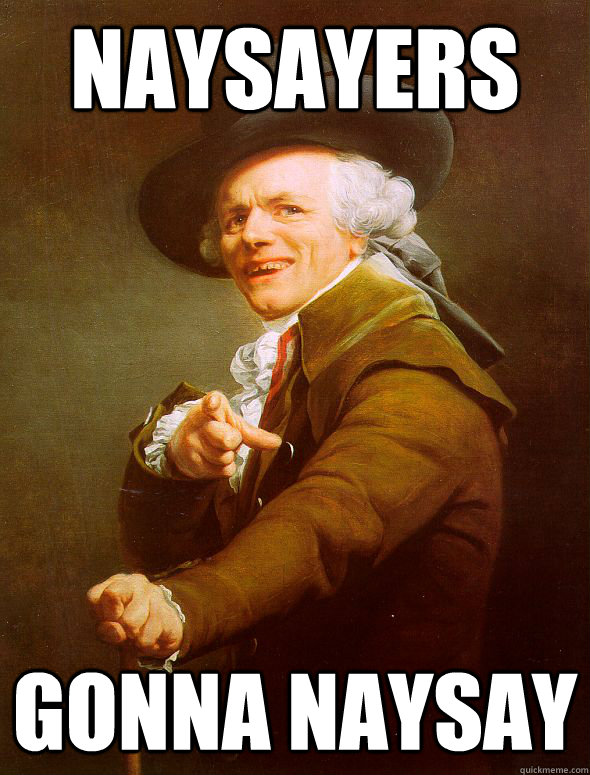 NAYSAYERS GONNA NAYSAY  Joseph Ducreux