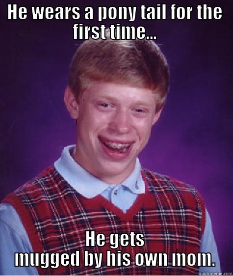HE WEARS A PONY TAIL FOR THE FIRST TIME... HE GETS MUGGED BY HIS OWN MOM. Bad Luck Brian