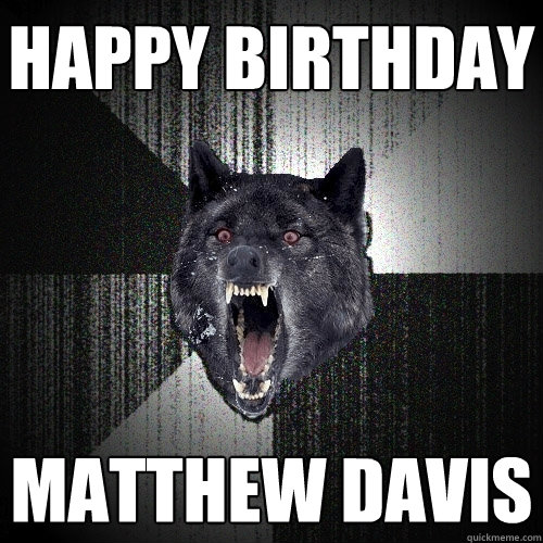 happy birthday matthew davis  Insanity Wolf