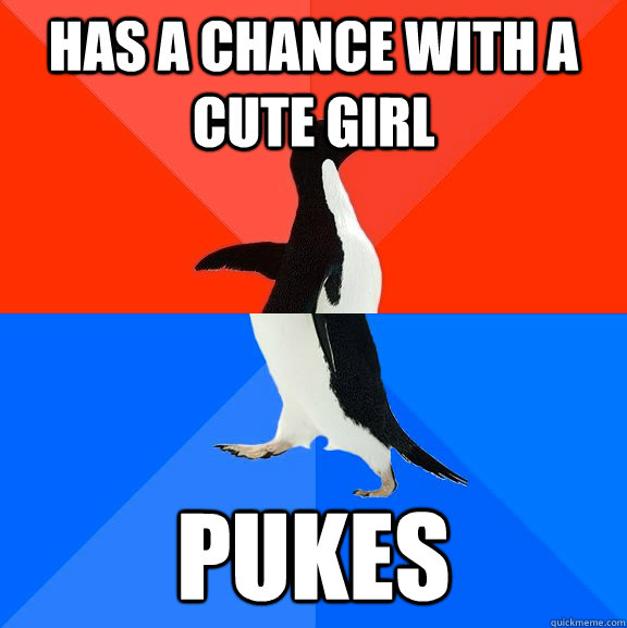 Has a chance with a cute girl pukes  Socially Awesome Awkward Penguin
