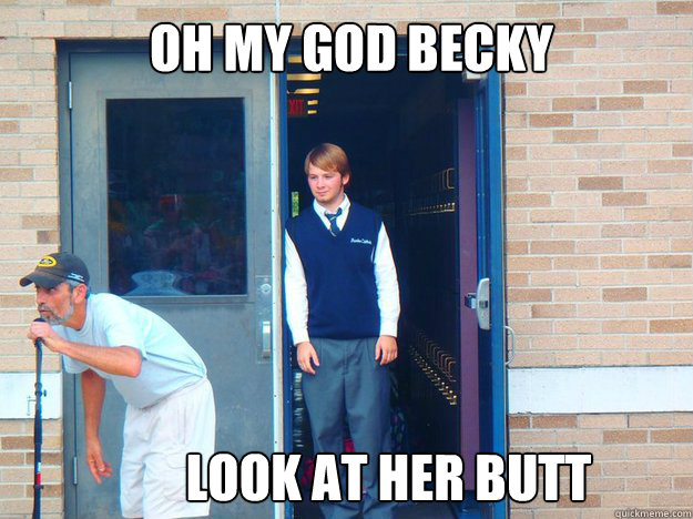 Oh my God becky  Look at her butt - Oh my God becky  Look at her butt  Irony