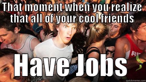 THAT MOMENT WHEN YOU REALIZE THAT ALL OF YOUR COOL FRIENDS HAVE JOBS Sudden Clarity Clarence