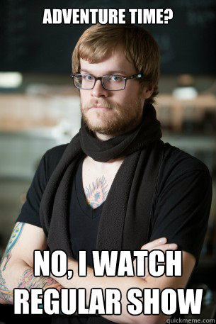 Adventure Time? No, i watch regular show  Hipster Barista