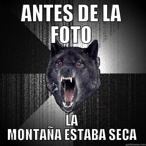 ANTES DE LA FOTO LA MONTAÑA ESTABA SECA Insanity Wolf