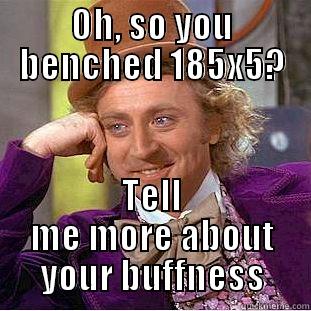 Bortles Bench - OH, SO YOU BENCHED 185X5? TELL ME MORE ABOUT YOUR BUFFNESS Condescending Wonka