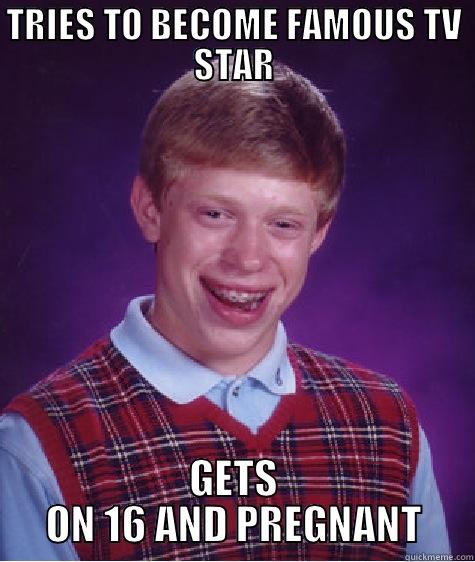 TRIES TO BECOME FAMOUS TV STAR GETS ON 16 AND PREGNANT Bad Luck Brian